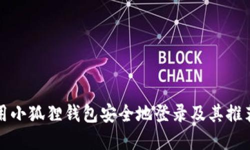 如何使用小狐狸钱包安全地登录及其推荐浏览器