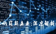 区块链技术的崭新未来：深度解析与应用场景