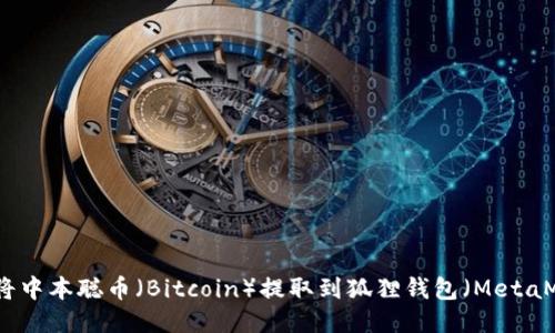 如何将中本聪币（Bitcoin）提取到狐狸钱包（MetaMask）