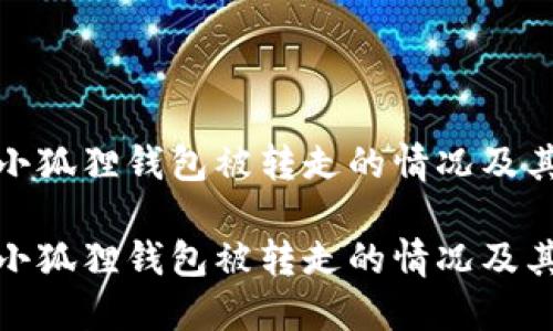 如何应对小狐狸钱包被转走的情况及其防范措施

如何应对小狐狸钱包被转走的情况及其防范措施