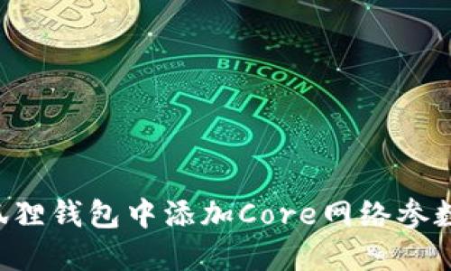 如何在小狐狸钱包中添加Core网络参数：全面指南