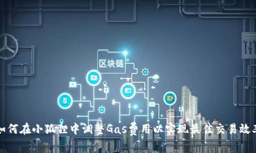 如何在小狐狸中调整Gas费用以实现最佳交易效率