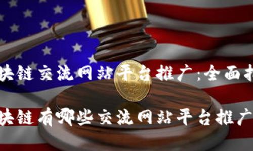 区块链交流网站平台推广：全面指南

区块链有哪些交流网站平台推广